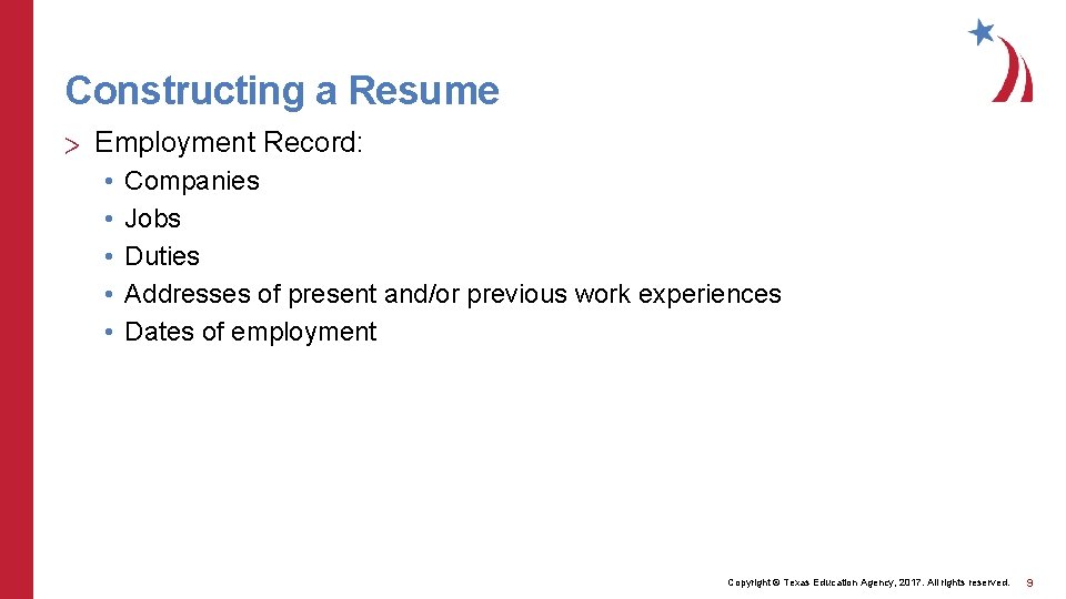 Constructing a Resume > Employment Record: • • • Companies Jobs Duties Addresses of