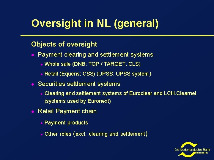 Oversight in NL (general) Objects of oversight l l Payment clearing and settlement systems