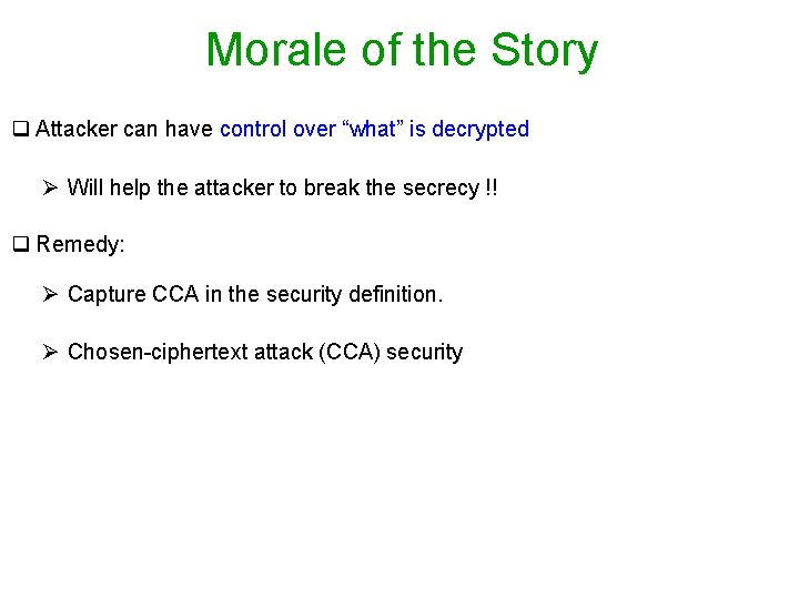 Morale of the Story q Attacker can have control over “what” is decrypted Ø