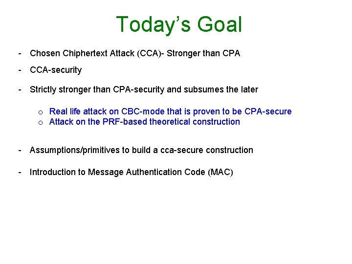 Today’s Goal - Chosen Chiphertext Attack (CCA)- Stronger than CPA - CCA-security - Strictly