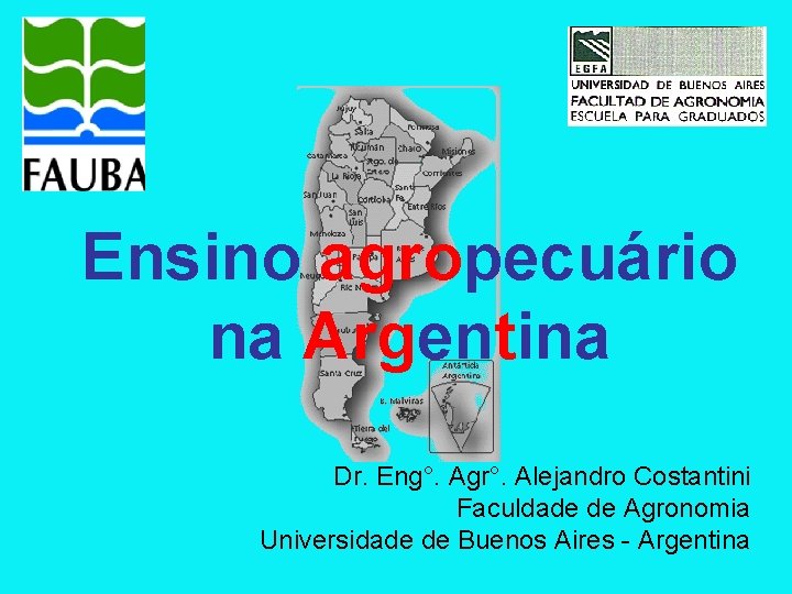 Ensino agropecuário na Argentina Dr. Eng°. Agr°. Alejandro Costantini Faculdade de Agronomia Universidade de