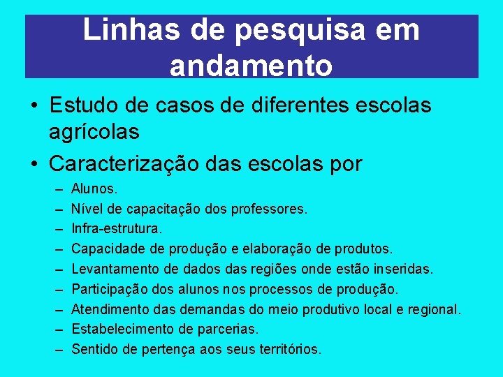 Linhas de pesquisa em andamento • Estudo de casos de diferentes escolas agrícolas •