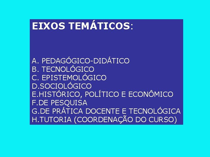 EIXOS TEMÁTICOS: A. PEDAGÓGICO-DIDÁTICO B. TECNOLÓGICO C. EPISTEMOLÓGICO D. SOCIOLÓGICO E. HISTÓRICO, POLÍTICO E