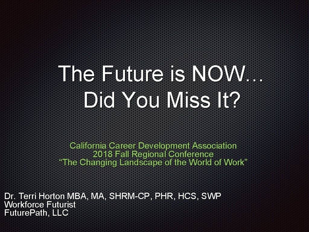 The Future is NOW… Did You Miss It? California Career Development Association 2018 Fall The Future is NOW… Did You Miss It? California Career Development Association 2018 Fall