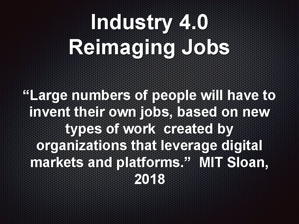 Industry 4. 0 Reimaging Jobs “Large numbers of people will have to invent their Industry 4. 0 Reimaging Jobs “Large numbers of people will have to invent their
