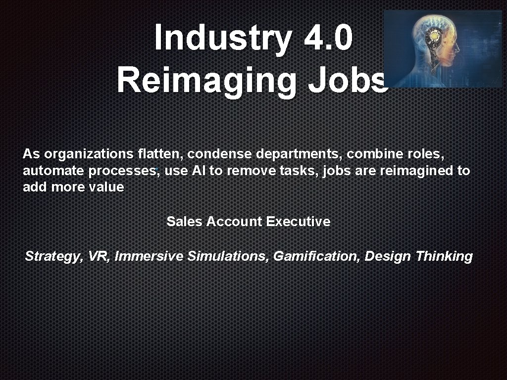 Industry 4. 0 Reimaging Jobs As organizations flatten, condense departments, combine roles, automate processes, Industry 4. 0 Reimaging Jobs As organizations flatten, condense departments, combine roles, automate processes,