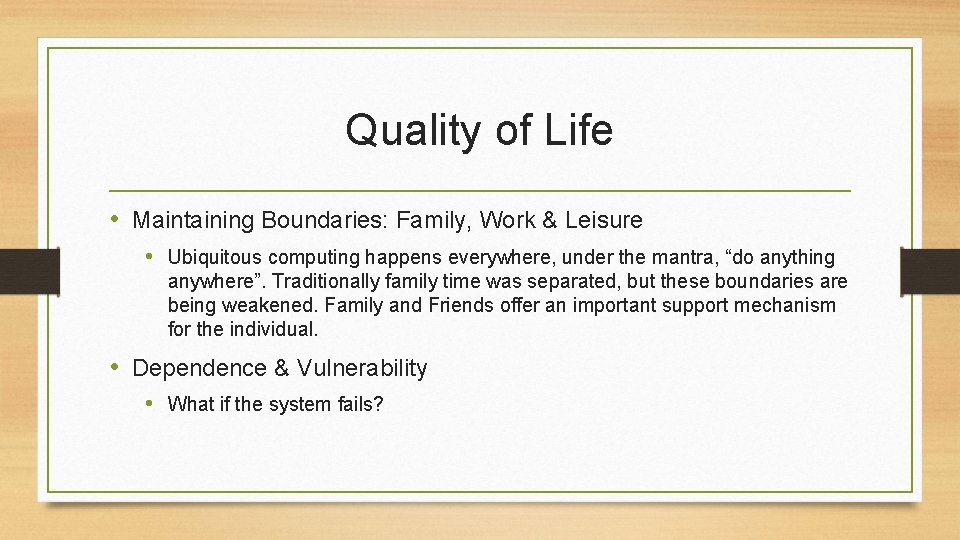 Quality of Life • Maintaining Boundaries: Family, Work & Leisure • Ubiquitous computing happens