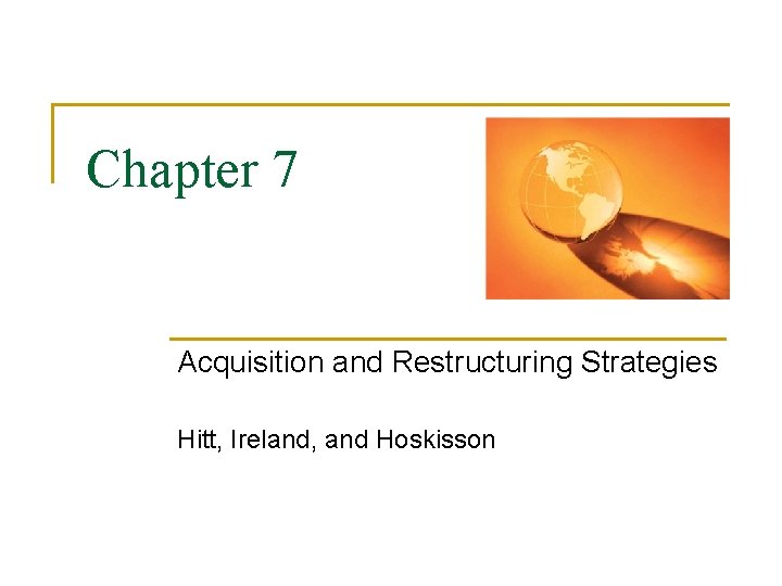 Chapter 7 Acquisition and Restructuring Strategies Hitt, Ireland, and Hoskisson 