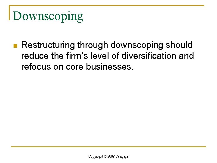 Downscoping n Restructuring through downscoping should reduce the firm’s level of diversification and refocus