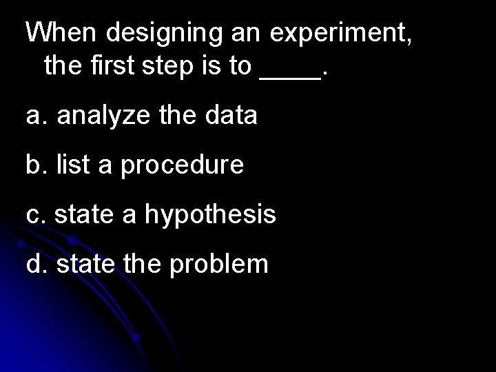 When designing an experiment, the first step is to ____. a. analyze the data