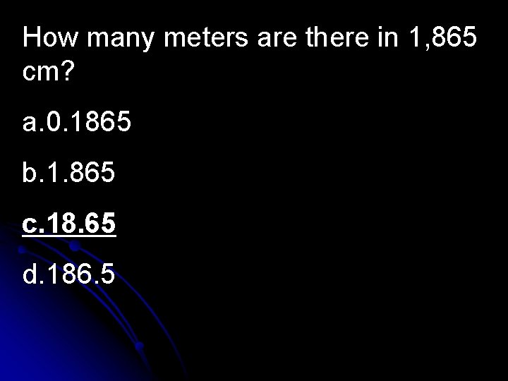 How many meters are there in 1, 865 cm? a. 0. 1865 b. 1.