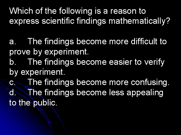 Which of the following is a reason to express scientific findings mathematically? a. The