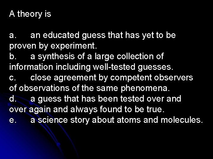 A theory is a. an educated guess that has yet to be proven by