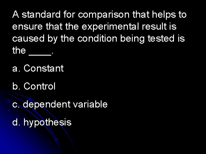 A standard for comparison that helps to ensure that the experimental result is caused