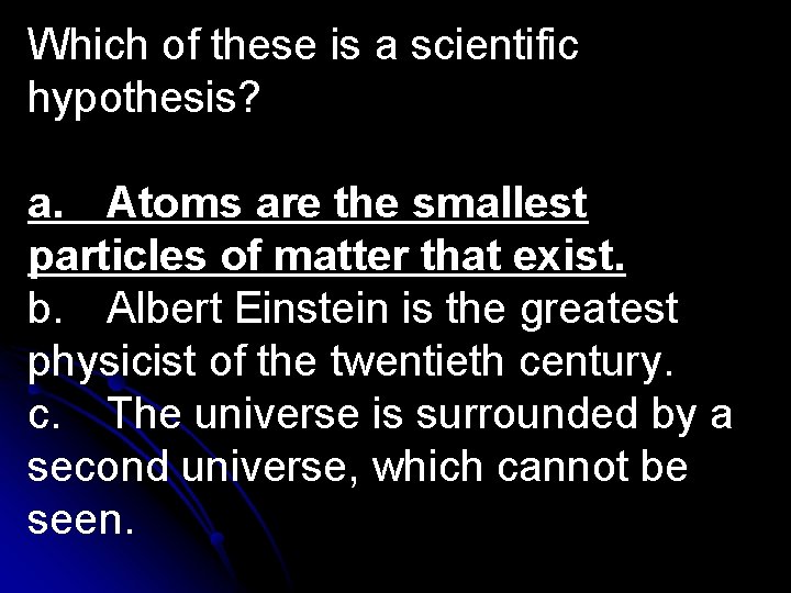 Which of these is a scientific hypothesis? a. Atoms are the smallest particles of