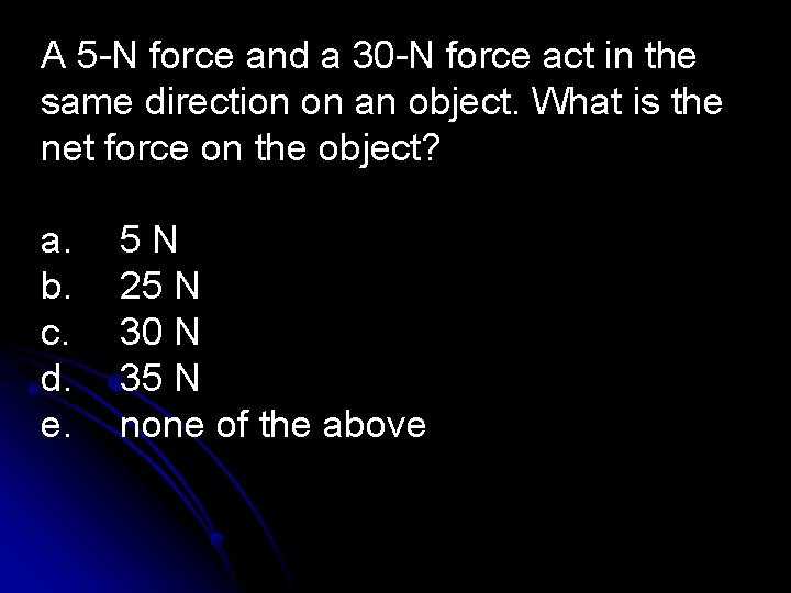 A 5 -N force and a 30 -N force act in the same direction