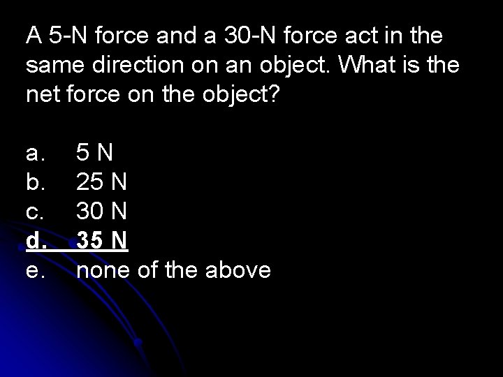A 5 -N force and a 30 -N force act in the same direction