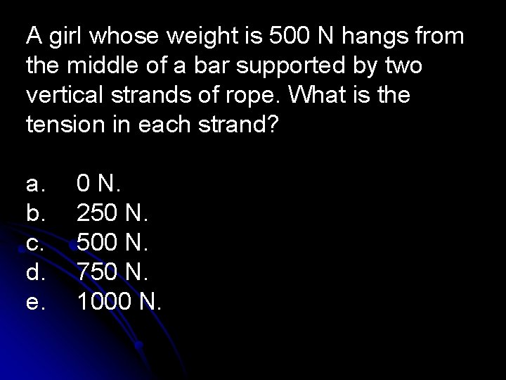 A girl whose weight is 500 N hangs from the middle of a bar