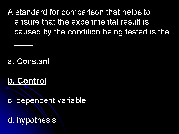 A standard for comparison that helps to ensure that the experimental result is caused