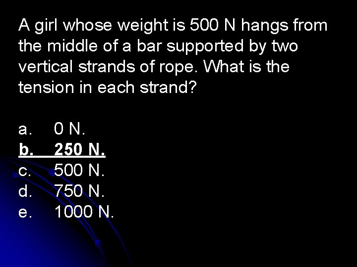 A girl whose weight is 500 N hangs from the middle of a bar