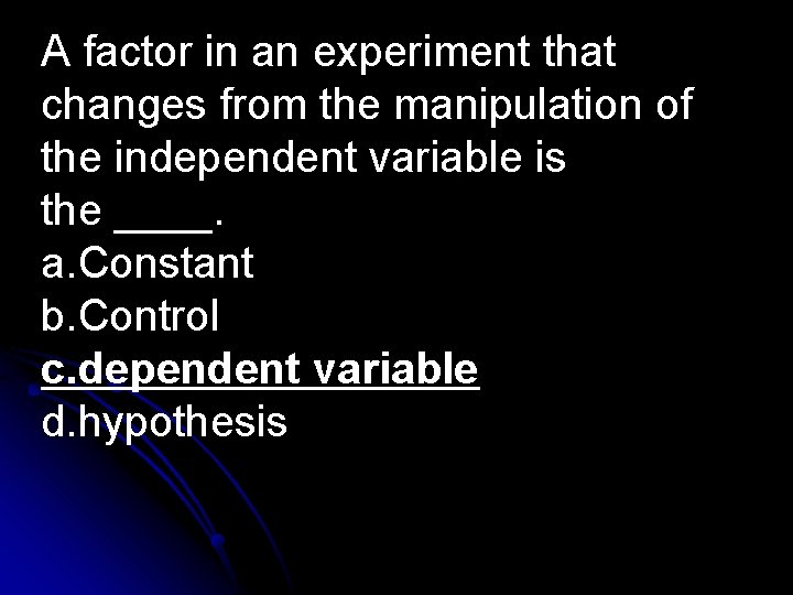 A factor in an experiment that changes from the manipulation of the independent variable