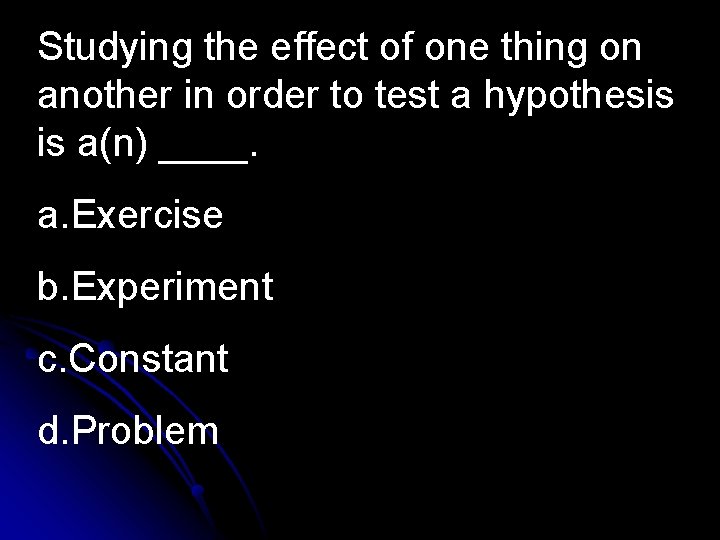 Studying the effect of one thing on another in order to test a hypothesis