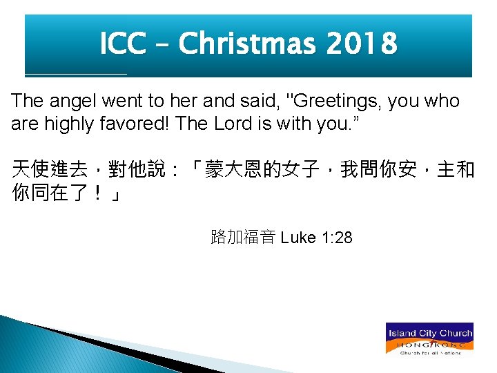 ICC – Christmas 2018 The angel went to her and said, "Greetings, you who