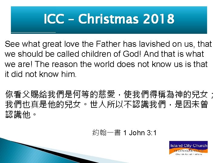 ICC – Christmas 2018 See what great love the Father has lavished on us,