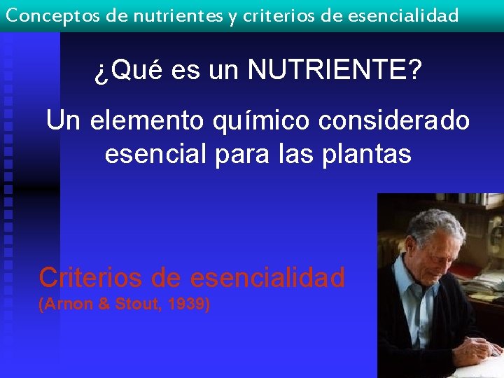 Conceptos de nutrientes y criterios de esencialidad ¿Qué es un NUTRIENTE? Un elemento químico