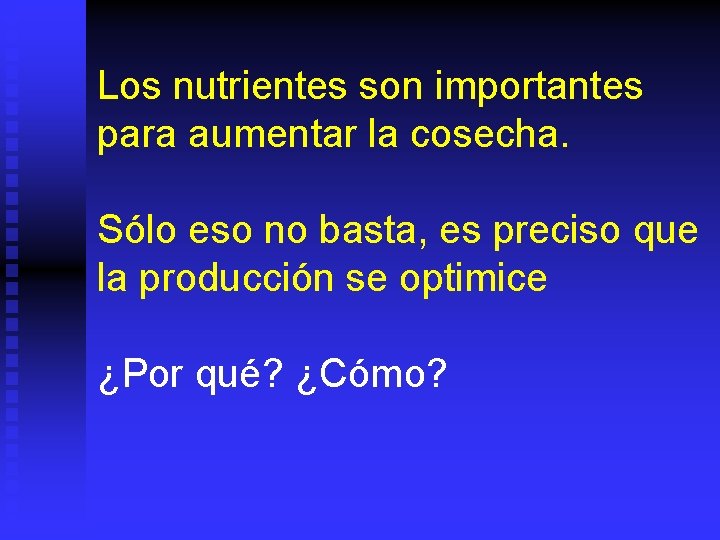 Los nutrientes son importantes para aumentar la cosecha. Sólo eso no basta, es preciso