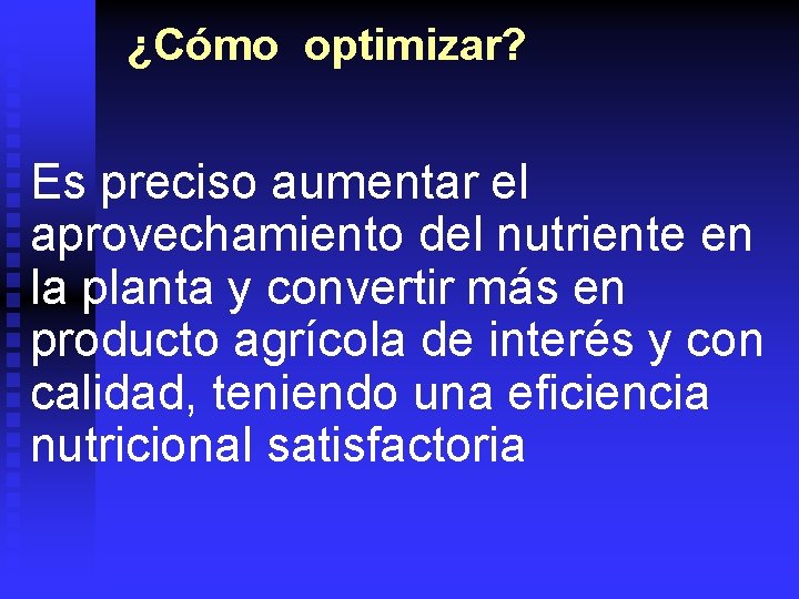 ¿Cómo optimizar? Es preciso aumentar el aprovechamiento del nutriente en la planta y convertir