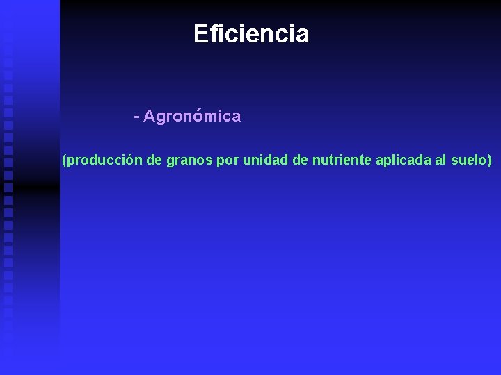 Eficiencia - Agronómica (producción de granos por unidad de nutriente aplicada al suelo) 