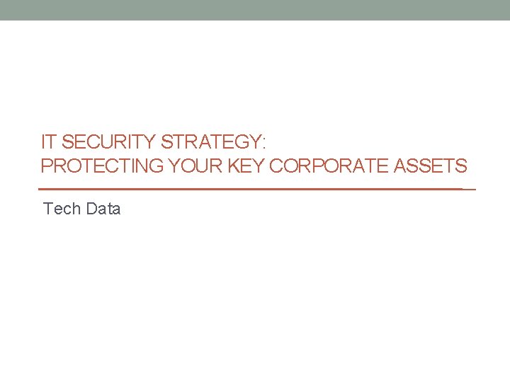 IT SECURITY STRATEGY: PROTECTING YOUR KEY CORPORATE ASSETS Tech Data 