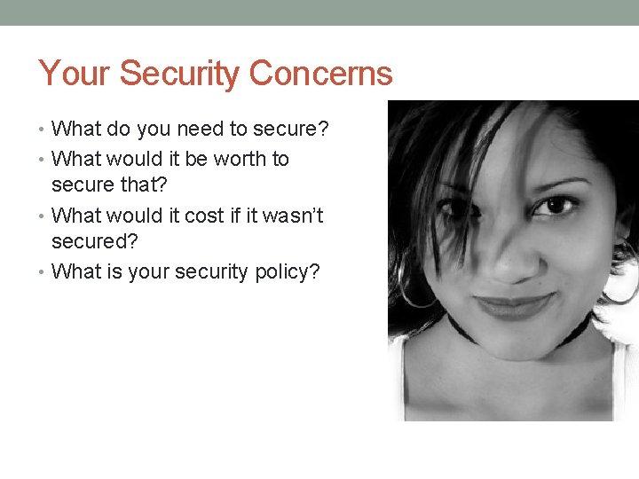 Your Security Concerns • What do you need to secure? • What would it