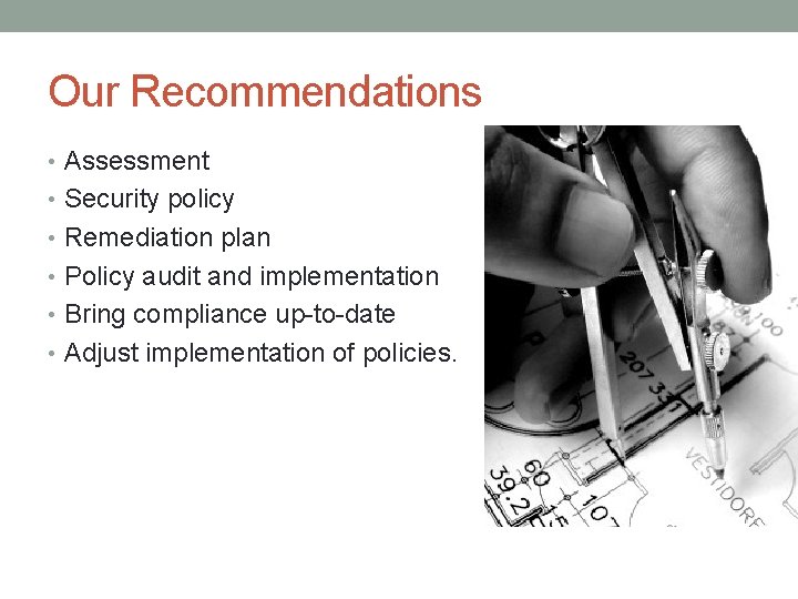 Our Recommendations • Assessment • Security policy • Remediation plan • Policy audit and