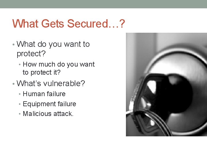 What Gets Secured…? • What do you want to protect? • How much do