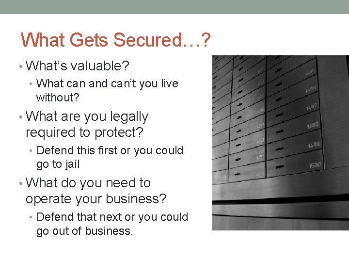 What Gets Secured…? • What’s valuable? • What can and can’t you live without?