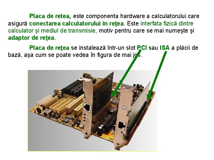 Placa de retea, este componenta hardware a calculatorului care asigură conectarea calculatorului în reţea