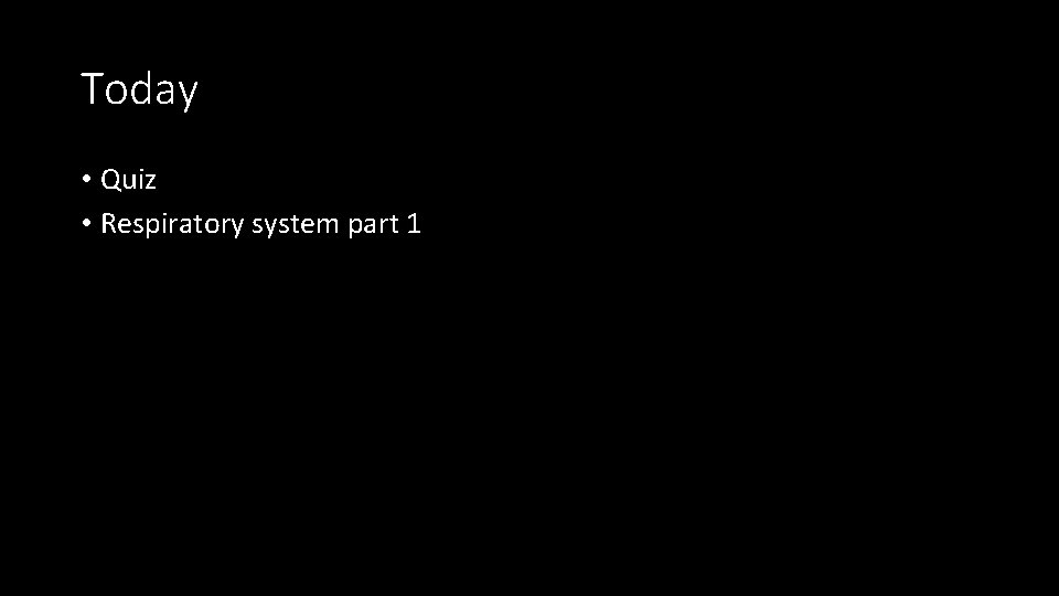 Today • Quiz • Respiratory system part 1 