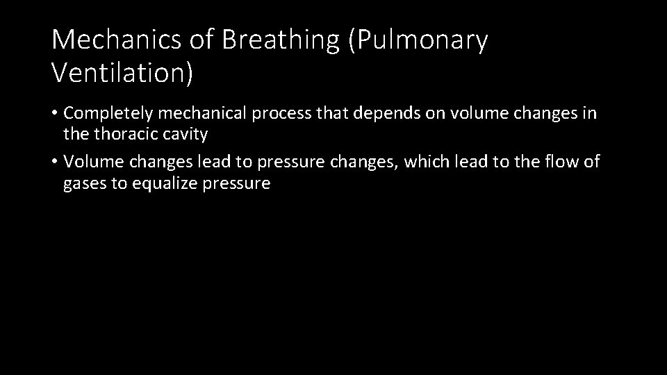 Mechanics of Breathing (Pulmonary Ventilation) • Completely mechanical process that depends on volume changes
