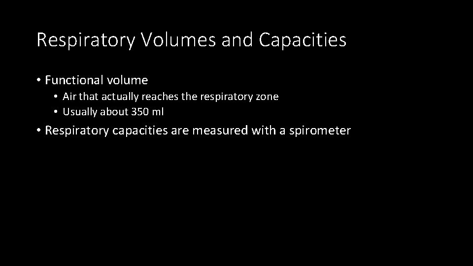 Respiratory Volumes and Capacities • Functional volume • Air that actually reaches the respiratory