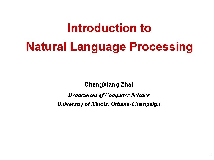 Introduction to Natural Language Processing Cheng. Xiang Zhai Department of Computer Science University of
