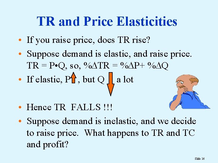 TR and Price Elasticities • If you raise price, does TR rise? • Suppose