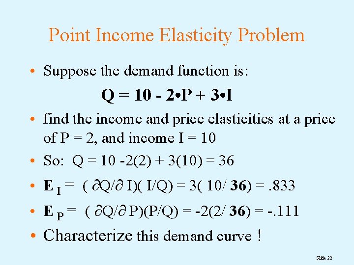 Point Income Elasticity Problem • Suppose the demand function is: Q = 10 -