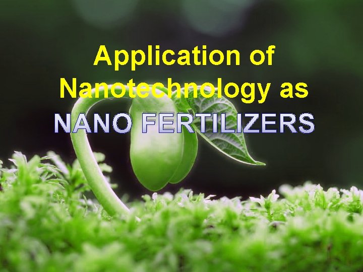 Application of Nanotechnology as NANO FERTILIZERS 