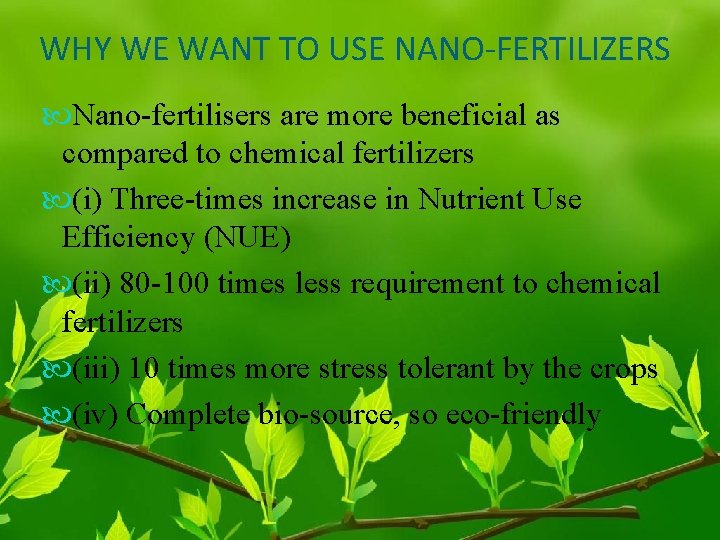  WHY WE WANT TO USE NANO-FERTILIZERS Nano-fertilisers are more beneficial as compared to