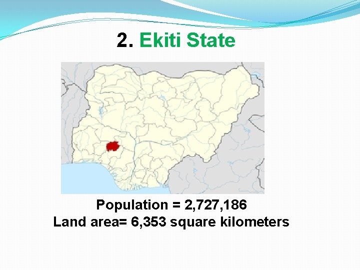 2. Ekiti State Population = 2, 727, 186 Land area= 6, 353 square kilometers