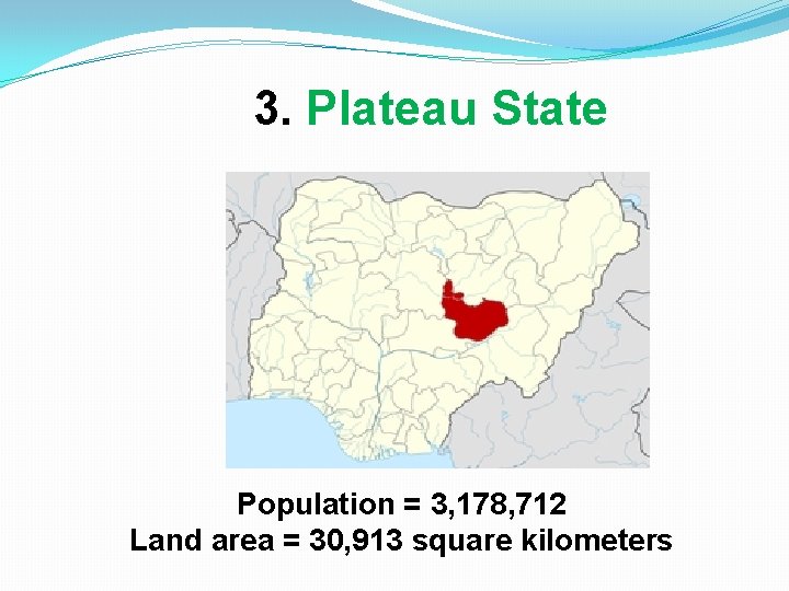 3. Plateau State Population = 3, 178, 712 Land area = 30, 913 square