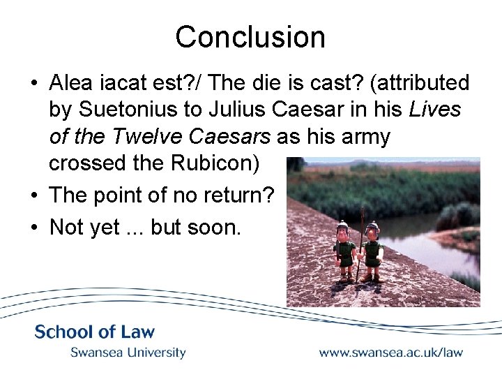 Conclusion • Alea iacat est? / The die is cast? (attributed by Suetonius to