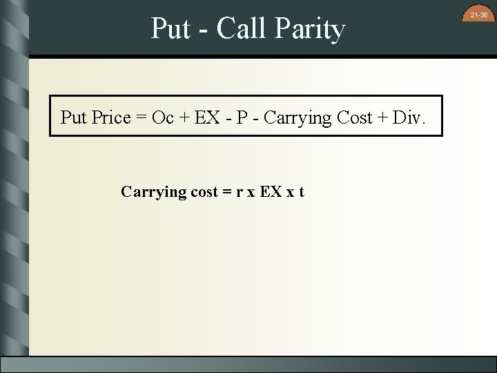 Put - Call Parity Put Price = Oc + EX - P - Carrying